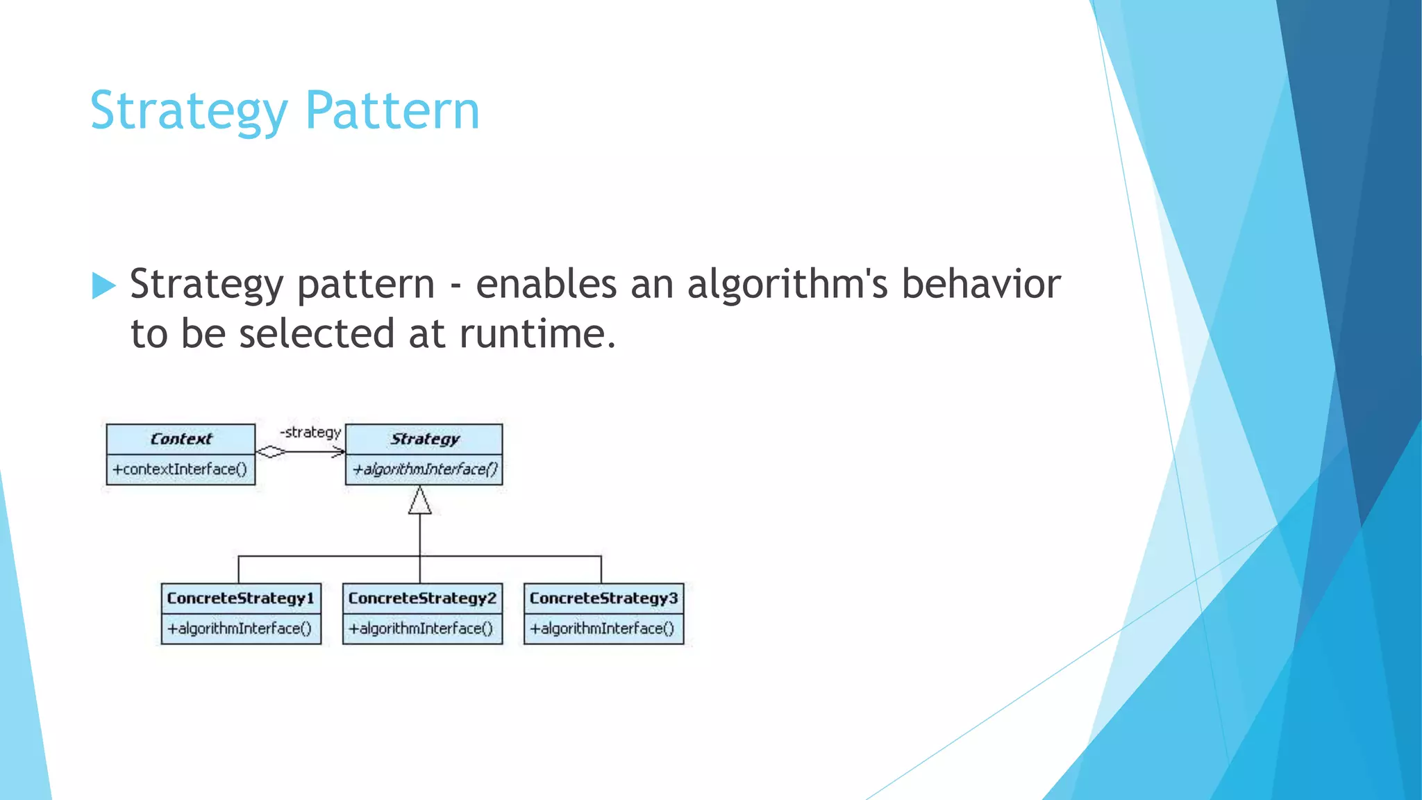 Strategy Pattern
 Strategy pattern - enables an algorithm's behavior
to be selected at runtime.
 