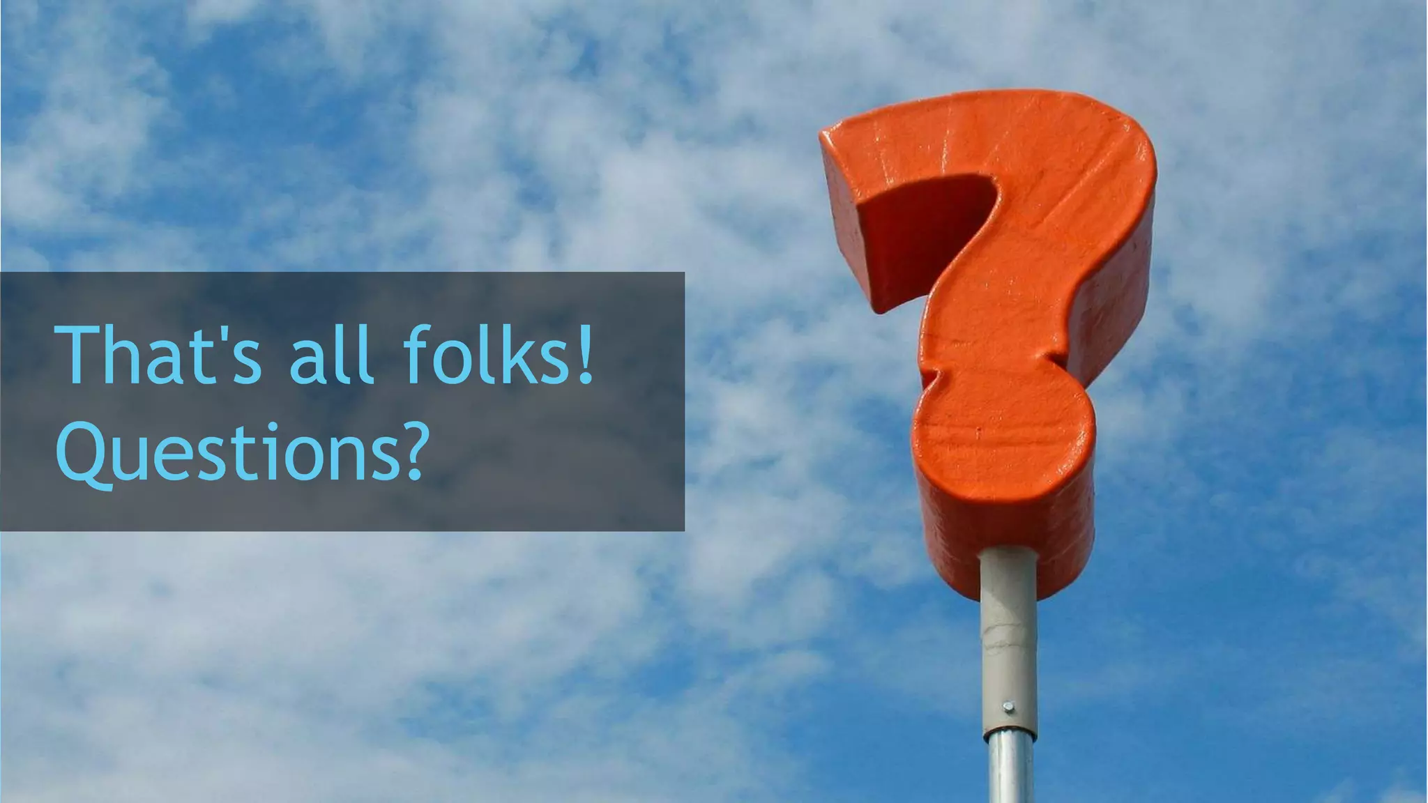 That's all folks!
Questions?
 