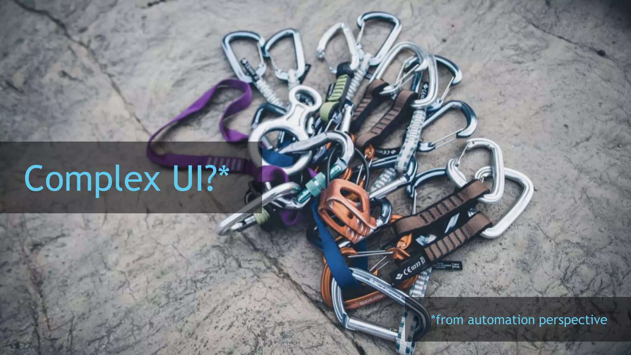 Complex UI?*
*from automation perspective
 