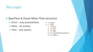 Test sugar
 SpecFlow & Given-When-Then structure
 Given - only preconditions
 When - all actions
 Then - only asserts
 