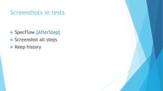 Screenshots in tests
 SpecFlow [AfterStep]
 Screenshot all steps
 Keep history
 