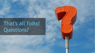 That's all folks!
Questions?
 