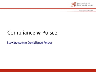 Compliance w Polsce
Stowarzyszenie Compliance Polska
 