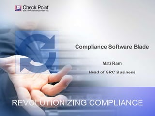Compliance Software Blade
Mati Ram
Head of GRC Business

REVOLUTIONIZING COMPLIANCE
©2013 Check Point Software Technologies Ltd.

 