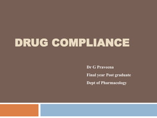 DRUG COMPLIANCE
Dr G Praveena
Final year Post graduate
Dept of Pharmacology
 