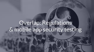© Copyright 2017 NowSecure, Inc. All Rights Reserved. Proprietary information.
Overlap: Regulations
& mobile app security testing
 
