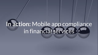 © Copyright 2017 NowSecure, Inc. All Rights Reserved. Proprietary information.
In action: Mobile app compliance
in financial services
 