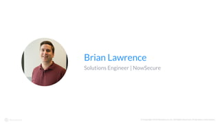 © Copyright 2016 NowSecure, Inc. All Rights Reserved. Proprietary information.
Brian Lawrence
Solutions Engineer | NowSecure
 