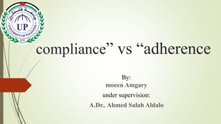 compliance” vs “adherence
By:
moeen Amgary
under supervision:
A.Dr.. Ahmed Salah Aldalo
 