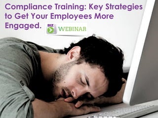 Compliance Training: Key Strategies
to Get Your Employees More
Engaged.
 
