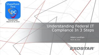 Understanding Federal IT
Compliance In 3 Steps
Adam Levithan
March 28, 2018
 