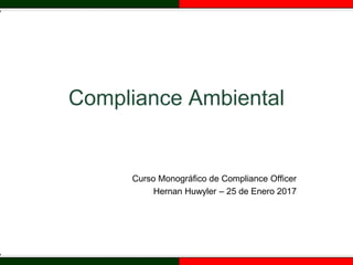 Compliance Ambiental
Curso Monográfico de Compliance Officer
Hernan Huwyler – 25 de Enero 2017
 