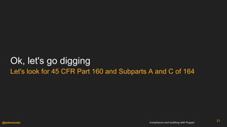 Compliance and auditing with Puppet@petersouter
Ok, let's go digging
Let's look for 45 CFR Part 160 and Subparts A and C o...
