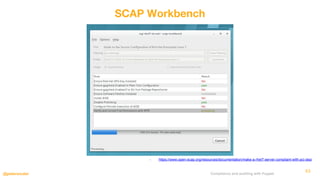 Compliance and auditing with Puppet@petersouter
SCAP Workbench
- https://www.open-scap.org/resources/documentation/make-a-...