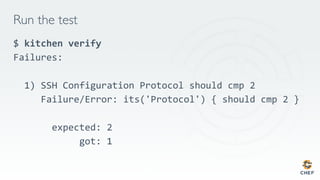 Run the test
$	kitchen	verify	
Failures:

1) SSH Configuration Protocol should cmp 2
Failure/Error: its('Protocol') { should cmp 2 }

expected: 2
got: 1
	

 
