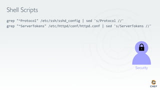 Shell Scripts
grep "^Protocol" /etc/ssh/sshd_config | sed 's/Protocol //'
grep "^ServerTokens" /etc/httpd/conf/httpd.conf | sed 's/ServerTokens //'

 