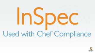 InSpec
Used with Chef Compliance
 