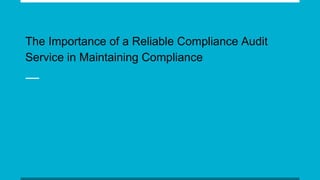 The Importance of a Reliable Compliance Audit
Service in Maintaining Compliance
 