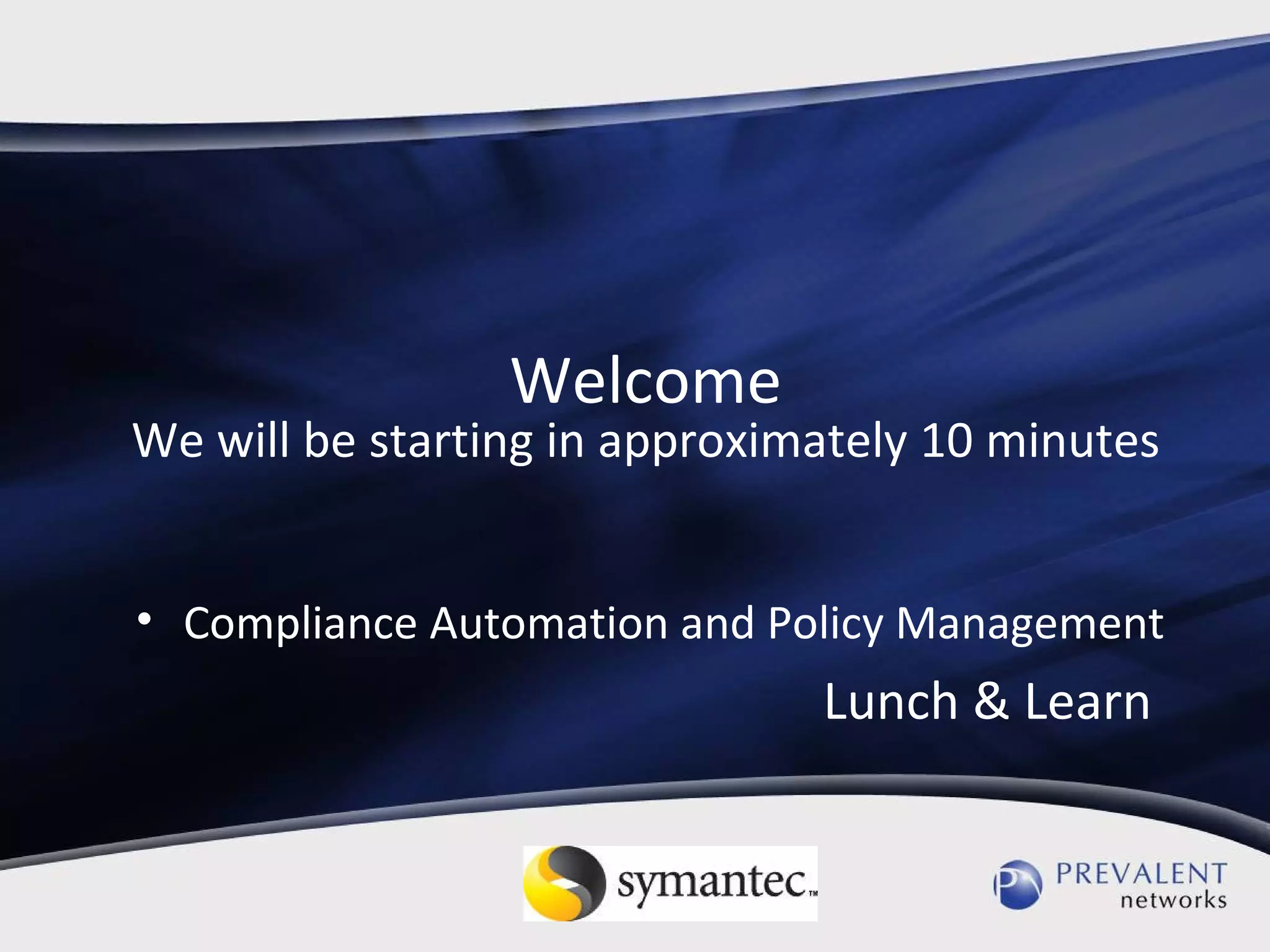 Welcome We will be starting in approximately 10 minutes Compliance Automation and Policy Management Lunch & Learn  