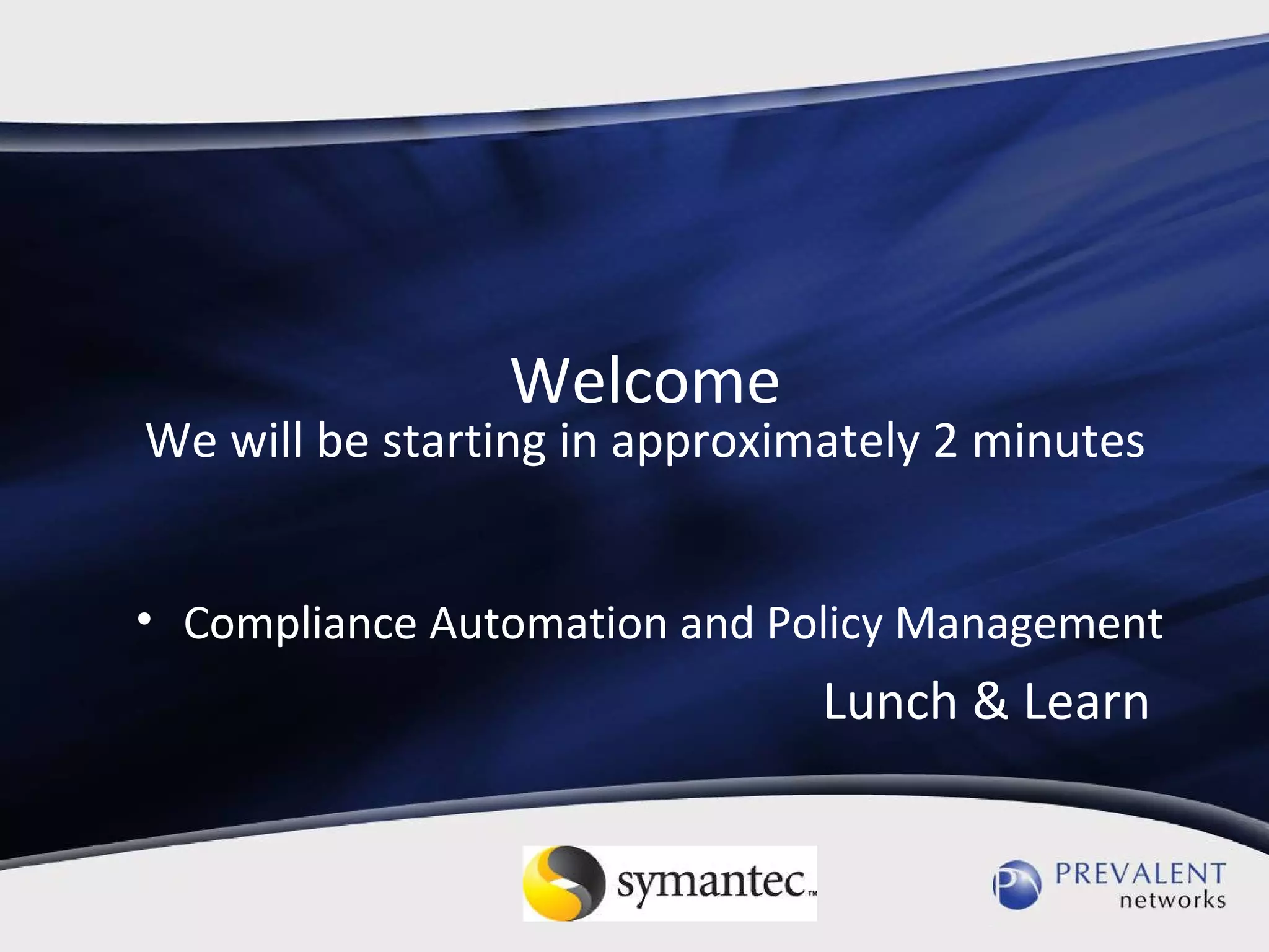Welcome We will be starting in approximately 2 minutes Compliance Automation and Policy Management Lunch & Learn  