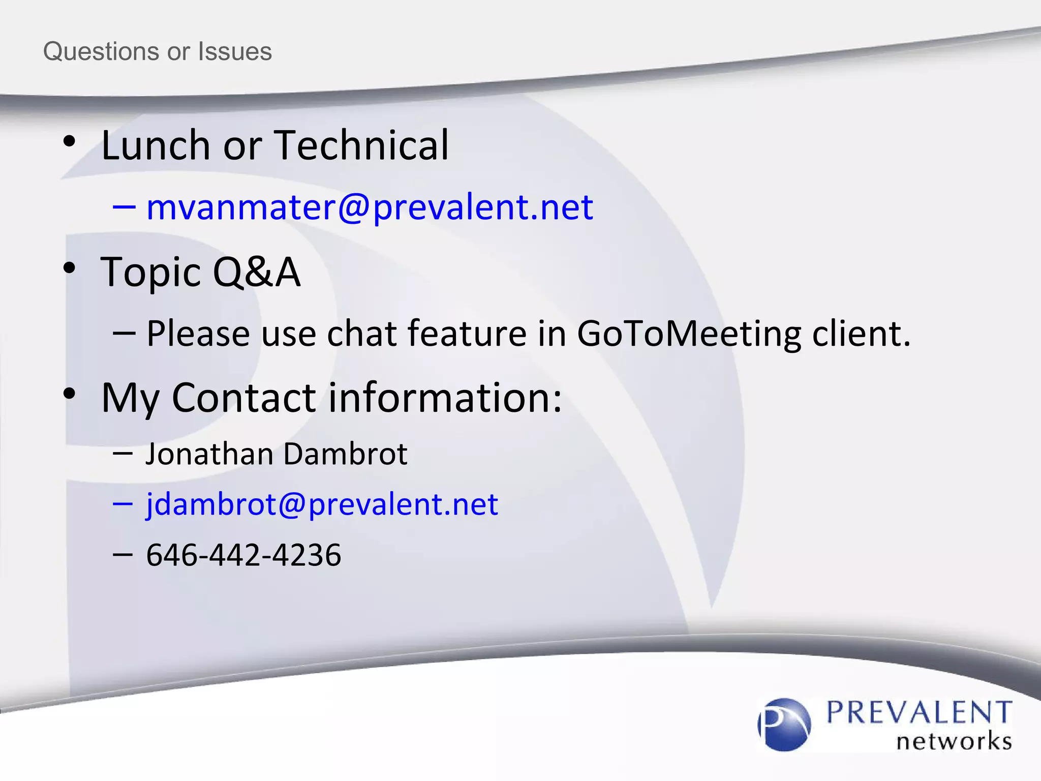 Lunch or Technical  [email_address] Topic Q&A  Please use chat feature in GoToMeeting client. My Contact information: Jonathan Dambrot [email_address] 646-442-4236 Questions or Issues 