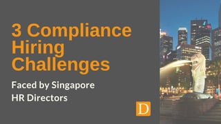 3 Compliance
Hiring
Challenges
Faced by Singapore
HR Directors
 