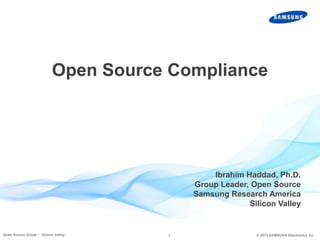 Open Source Compliance 
Samsung Open Source Group 1 
Ibrahim Haddad, Ph.D. 
Group Leader 
Samsung Open Source Group 
 