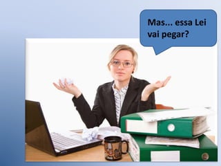 Mas... essa Lei
vai pegar?
 