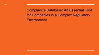 Compliance Database: An Essential Tool
for Companies in a Complex Regulatory
Environment
 