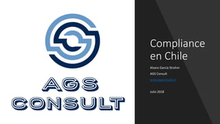 Compliance
en Chile
Alvaro García Strohm
AGS Consult
www.agsconsult.cl
Julio 2018
 