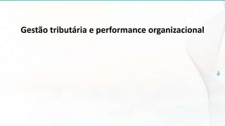 Gestão tributária e performance organizacional
 