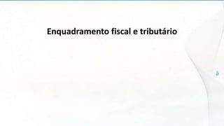 Enquadramento fiscal e tributário
 