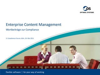 Enterprise Content Management Wertbeiträge zur Compliance 3. Compliance-Forum, Köln, 18. Mai 2011 