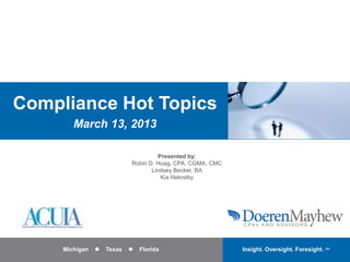 Click to edit Master title style


Compliance Hot Topics
           March 13, 2013

                                        Presented by:
                               Robin D. Hoag, CPA, CGMA, CMC
                                      Lindsey Becker, BA
                                         Kia Hekneby




 1      Michigan   l   Texas   l   Florida                     Insight. Oversight. Foresight.   SM
 