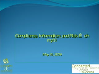 Compliance, Information, and Risk … oh my!!! May 21, 2009 