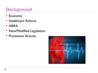 Background
   Economy
   Healthcare Reform
   ARRA
   New/Modified Legislation
   Preventive Actions
 