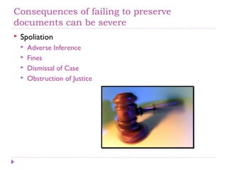 Consequences of failing to preserve
documents can be severe
   Spoliation
       Adverse Inference
       Fines
      ...