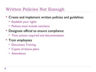Written Policies Not Enough
   Create and implement written policies and guidelines
       Establish your rights
      ...