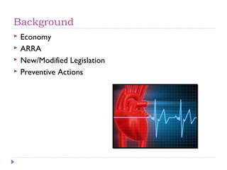 Background
   Economy
   ARRA
   New/Modified Legislation
   Preventive Actions
 