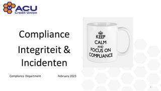 Compliance
Integriteit &
Incidenten
Compliance Department February 2023
1
 