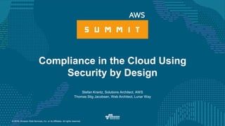 © 2016, Amazon Web Services, Inc. or its Affiliates. All rights reserved.
Stefan Krantz, Solutions Architect, AWS
Thomas Stig Jacobsen, Web Architect, Lunar Way
Compliance in the Cloud Using
Security by Design
 