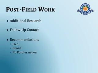  Additional Research
 Follow-Up Contact
 Recommendations
◦ Lien
◦ Denial
◦ No Further Action
 