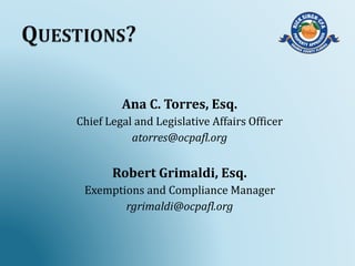 Ana C. Torres, Esq.
Chief Legal and Legislative Affairs Officer
atorres@ocpafl.org
Robert Grimaldi, Esq.
Exemptions and Compliance Manager
rgrimaldi@ocpafl.org
 