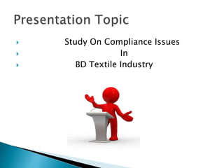  Study On Compliance Issues
 In
 BD Textile Industry
 