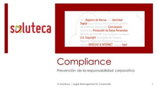 Compliance
Prevención de la responsabilidad corporativa
© Soluteca | Legal Management & Corporate. 1
 