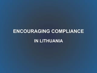 ENCOURAGING COMPLIANCE
IN LITHUANIA
 