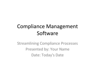 Compliance Management
Software
Streamlining Compliance Processes
Presented by: Your Name
Date: Today's Date
 