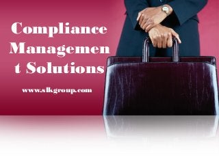 Compliance
Managemen
t Solutions
www.slkgroup.com
 