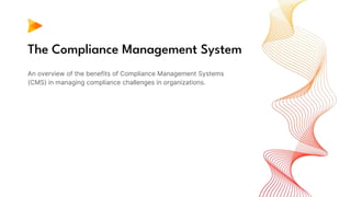 The Compliance Management System
An overview of the benefits of Compliance Management Systems
(CMS) in managing compliance challenges in organizations.
 