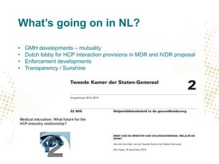 What’s going on in NL?
•
•
•
•

GMH developments – mutuality
Dutch lobby for HCP interaction provisions in MDR and IVDR pr...